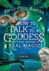 How to Talk to a Goddess and Other Lessons in Real Magic By Emily Croy Barker Cover Image