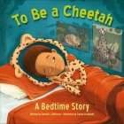 To Be a Cheetah: A Bedtime Story Cover Image