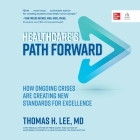 Healthcare's Path Forward: How Ongoing Crises Are Creating New Standards for Excellence By Thomas H. Lee, Kaipo Schwab (Read by) Cover Image
