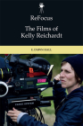 Refocus: The Films of Kelly Reichardt By E. Dawn Hall Cover Image