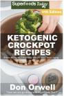 Ketogenic Crockpot Recipes: Over 190+ Ketogenic Recipes, Low Carb Slow Cooker Meals, Dump Dinners Recipes, Quick & Easy Cooking Recipes, Antioxida By Don Orwell Cover Image