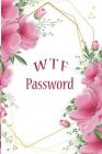 W T F Password: The Password Keeper Book Notebook Notepad Logbook to Keep your personal Passwords in one Place Size 6*9 Inches 113 pag Cover Image
