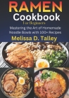Ramen Cookbook for Beginners: Mastering the Art of Homemade Noodle Bowls with 100+ Recipes Cover Image