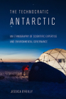 The Technocratic Antarctic (Expertise: Cultures and Technologies of Knowledge) By Jessica O'Reilly Cover Image
