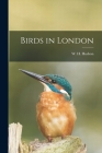 Birds in London By W. H. 1841-1922 Hudson Cover Image