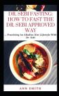 Dr. Sebi Fasting: How To Fast The Dr. Sebi Approved Way: Practising An Alkaline Diet Lifestyle With Dr. Sebi Cover Image