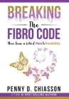 Breaking the Fibro Code: Move from a Life of Pain to Possibility By Penny D. Chiasson Cover Image