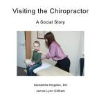 Visiting the Chiropractor: A Social Story By Jennie Lynn Gillham, DC Samantha Kingdon, Erica Lindsey (Photographer) Cover Image