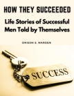 How They Succeeded: Life Stories of Successful Men Told by Themselves By Orison S Marden Cover Image