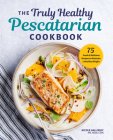 The Truly Healthy Pescatarian Cookbook: 75 Fresh & Delicious Recipes to Maintain a Healthy Weight By Nicole Hallissey, MS, RDN, CDN Cover Image