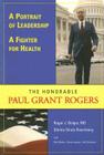 A Portrait of Leadership, a Fighter for Health: The Honorable Paul Grant Rogers By Roger J. Bulger, Shirley Sirota Rosenberg, Bob Maher (With) Cover Image