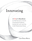 Innovating: A Doer's Manifesto for Starting from a Hunch, Prototyping Problems, Scaling Up, and Learning to Be Productively Wrong Cover Image