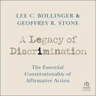 A Legacy of Discrimination: The Essential Constitutionality of Affirmative Action By Lee C. Bollinger, Geoffrey R. Stone, Malcolm Hillgartner (Read by) Cover Image