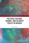 Political Culture, Change, and Security Policy in Nigeria (Routledge Contemporary Africa) By Kalu Kalu Cover Image