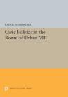 Civic Politics in the Rome of Urban VIII (Princeton Legacy Library #5411) Cover Image