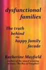 Dysfunctional Families: The Truth Behind the Happy Family Facade By Katherine Mayfield Cover Image