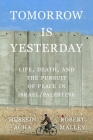 Tomorrow Is Yesterday: Life, Death, and the Pursuit of Peace in Israel/Palestine By Hussein Agha, Robert Malley Cover Image