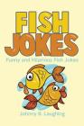 Fish Jokes: Funny and Hilarious Fish Jokes By Johnny B. Laughing Cover Image