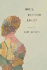 Body, in Good Light By Erin Rodoni Cover Image