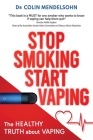 Stop Smoking Start Vaping: The Healthy Truth About Vaping Cover Image