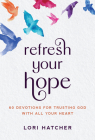 Refresh Your Hope: 60 Devotions for Trusting God with All Your Heart By Lori Hatcher Cover Image