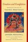 Creation and Completion: Essential Points of Tantric Meditation By Jamgon Kongtrul, Sarah Harding (Translated by), Khenchen Thrangu, Rinpoche (Commentaries by) Cover Image