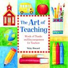 The Art of Teaching: Words of Thanks and Encouragement for Teachers Cover Image