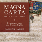 Magna Carta and Its Gifts to Canada: Democracy, Law, and Human Rights By Carolyn Harris Cover Image