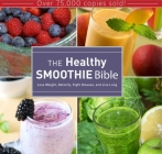The Healthy Smoothie Bible: Lose Weight, Detoxify, Fight Disease, and Live Long Cover Image