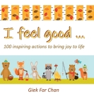 I Feel Good ...: 100 Inspiring Actions to Bring Joy to Life By Giek Far Chan Cover Image
