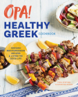 Opa! the Healthy Greek Cookbook: Modern Mediterranean Recipes for Living the Good Life By Theo Stephan, Christina Xenos Cover Image