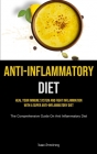 Anti-Inflammatory Diet: Heal Your Immune System And Fight Inflammation With A Super Anti-inflammatory Diet (The Comprehensive Guide On Anti In By Isaac Armstrong Cover Image