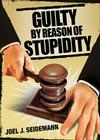 Guilty by Reason of Stupidity Cover Image