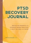 PTSD Recovery Journal: Reflective Prompts and Evidence-Based Practices to Help You Heal and Grow By Patricia Alvarado Cover Image