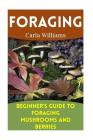 Foraging: Beginner's Guide to Foraging Mushrooms and Berries: (Foraging Books, Forager Book) Cover Image