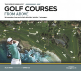 Golf Courses from Above: The Greatest Courses in Satellite Photography By Alex Narey, Ernie Els (Foreword by) Cover Image
