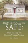 Home Should Be Safe: Hope and Help for Domestic Violence Victims By Mina R. Raulston, Kelly Tomkies (Editor) Cover Image