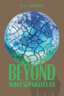 Beyond What Separates Us By R. A. Morris Cover Image