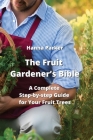 The Fruit Gardener's Bible: A Complete Step-by-step Guide for Your Fruit Trees Cover Image