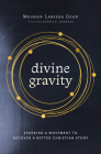 Divine Gravity: Sparking a Movement to Recover a Better Christian Story Cover Image