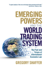 Emerging Powers and the World Trading System: The Past and Future of International Economic Law By Gregory Shaffer Cover Image