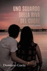 Uno Sguardo Sulla Riva Del Cuore: La vita tra ricordi e poesia By Damiano Gaeta Cover Image
