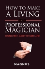 How to Make a Living as a Professional Magician: Business First, Sleight-Of-Hand Later By Matt Patterson Cover Image