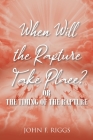 When Will the Rapture Take Place?: or The Timing of the Rapture By John F. Riggs Cover Image