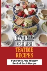 Favorite English Teatime Recipes: Fun Facts And History Behind Each Recipe: Teatime Treat Ideas Cover Image
