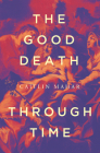 The Good Death Through Time By Caitlin Mahar Cover Image