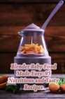 Blender Baby Food Made Easy: 95 Nutritious and Tasty Recipes Cover Image