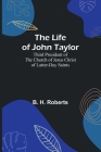 The Life of John Taylor: Third President of the Church of Jesus Christ of Latter-Day Saints By B H Roberts Cover Image