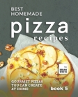 Best Homemade Pizza Recipes: Gourmet Pizzas You Can Create at Home - Book 5 By Brian White Cover Image