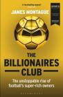 The Billionaires Club: The Unstoppable Rise of Football’s Super-rich Owners WINNER FOOTBALL BOOK OF THE YEAR, SPORTS BOOK AWARDS 2018 Cover Image